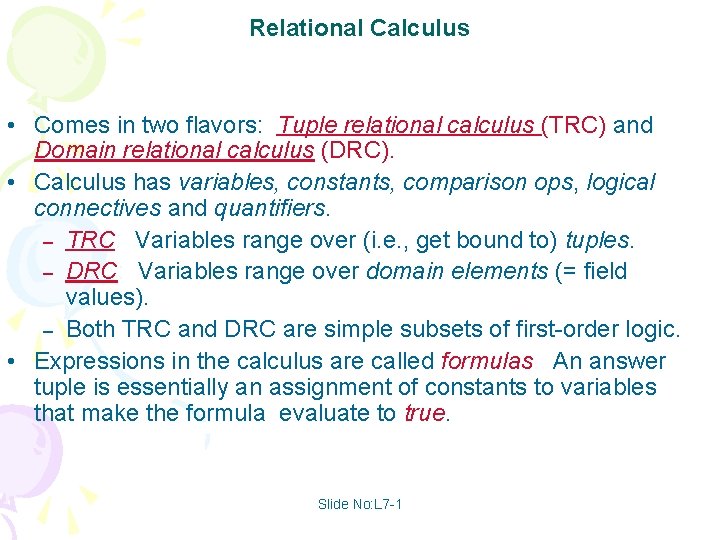 Relational Calculus • Comes in two flavors: Tuple relational calculus (TRC) and Domain relational