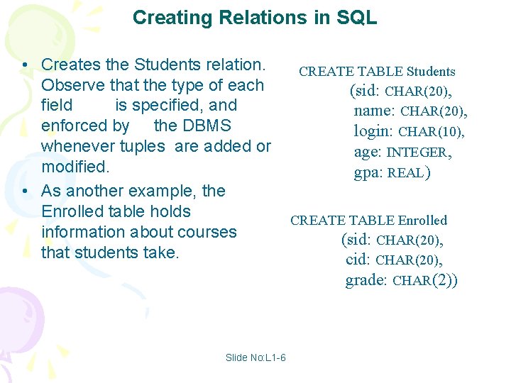 Creating Relations in SQL • Creates the Students relation. Observe that the type of