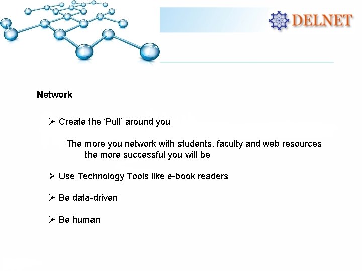 Network Ø Create the ‘Pull’ around you The more you network with students, faculty