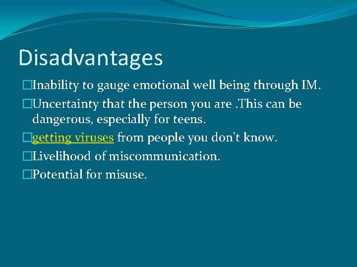 Disadvantages �Inability to gauge emotional well being through IM. �Uncertainty that the person you
