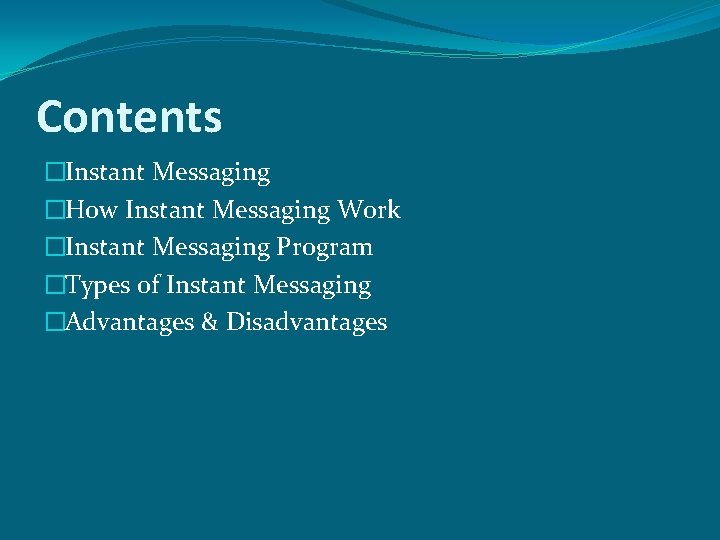 Contents �Instant Messaging �How Instant Messaging Work �Instant Messaging Program �Types of Instant Messaging