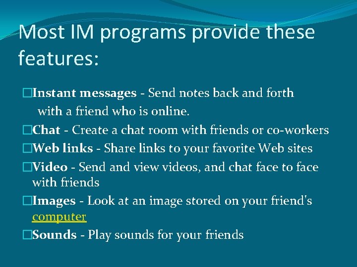 Most IM programs provide these features: �Instant messages - Send notes back and forth