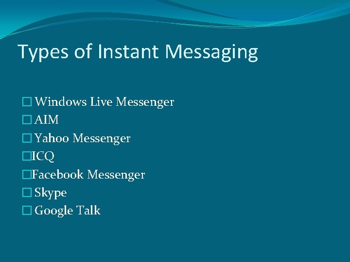 Types of Instant Messaging � Windows Live Messenger � AIM � Yahoo Messenger �ICQ