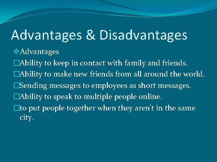 Advantages & Disadvantages v. Advantages �Ability to keep in contact with family and friends.
