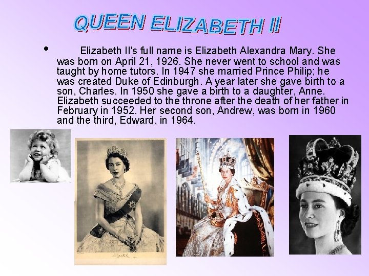  • Elizabeth II's full name is Elizabeth Alexandra Mary. She was born on