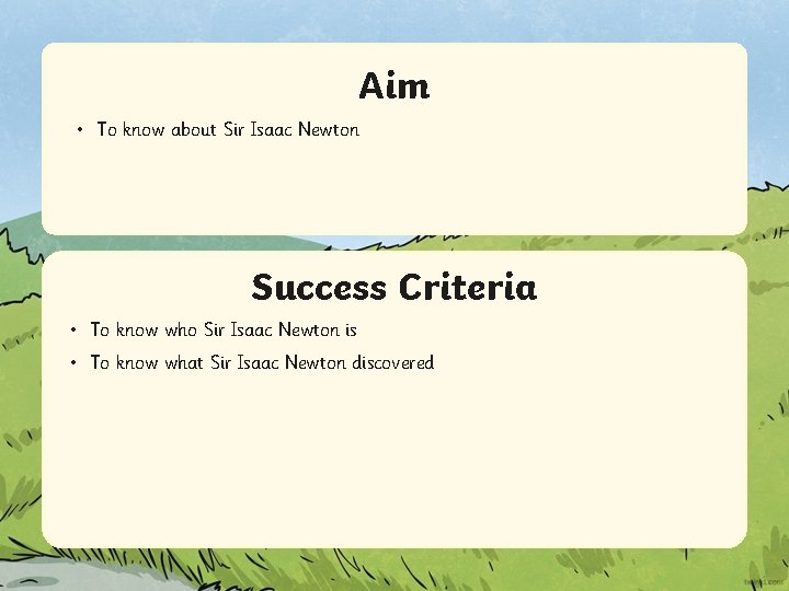 Aim • To know about Sir Isaac Newton Success Criteria • To know who