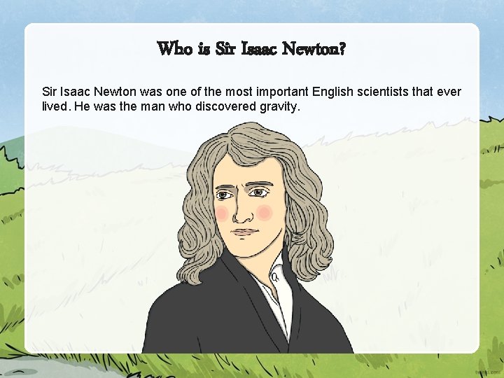 Who is Sir Isaac Newton? Sir Isaac Newton was one of the most important