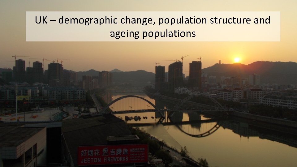 UK – demographic change, population structure and ageing populations 
