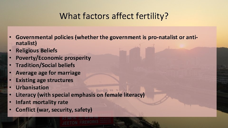 What factors affect fertility? • Governmental policies (whether the government is pro-natalist or antinatalist)
