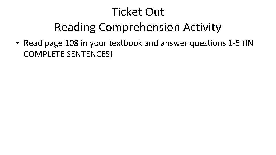 Ticket Out Reading Comprehension Activity • Read page 108 in your textbook and answer