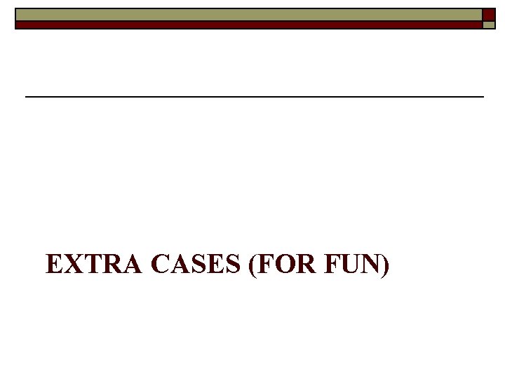 EXTRA CASES (FOR FUN) 