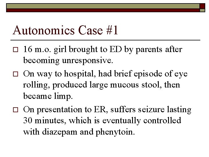 Autonomics Case #1 o o o 16 m. o. girl brought to ED by