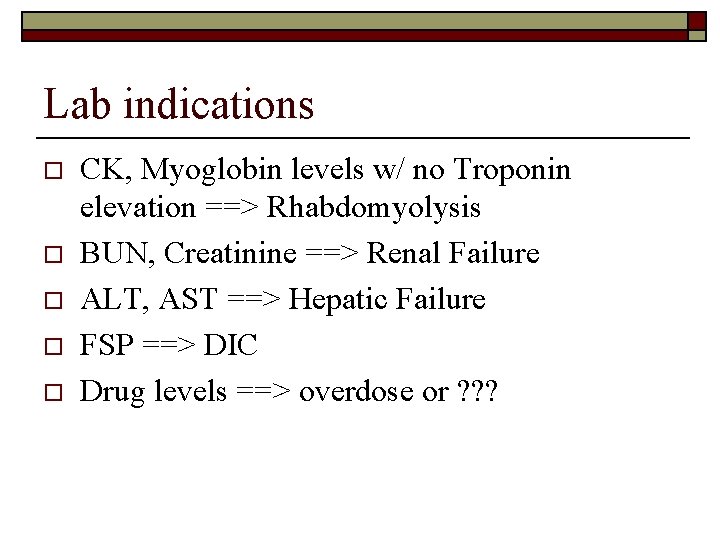 Lab indications o o o CK, Myoglobin levels w/ no Troponin elevation ==> Rhabdomyolysis