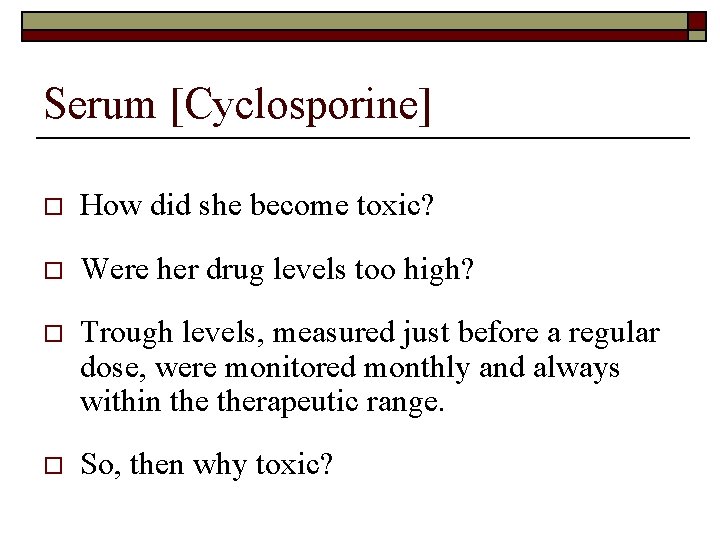 Serum [Cyclosporine] o How did she become toxic? o Were her drug levels too