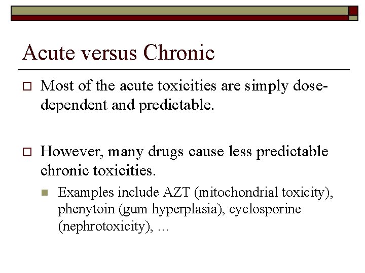 Acute versus Chronic o Most of the acute toxicities are simply dosedependent and predictable.