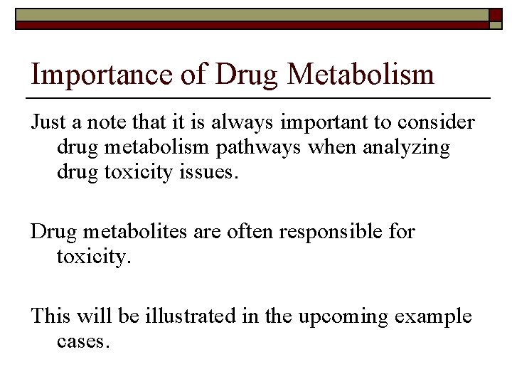 Importance of Drug Metabolism Just a note that it is always important to consider