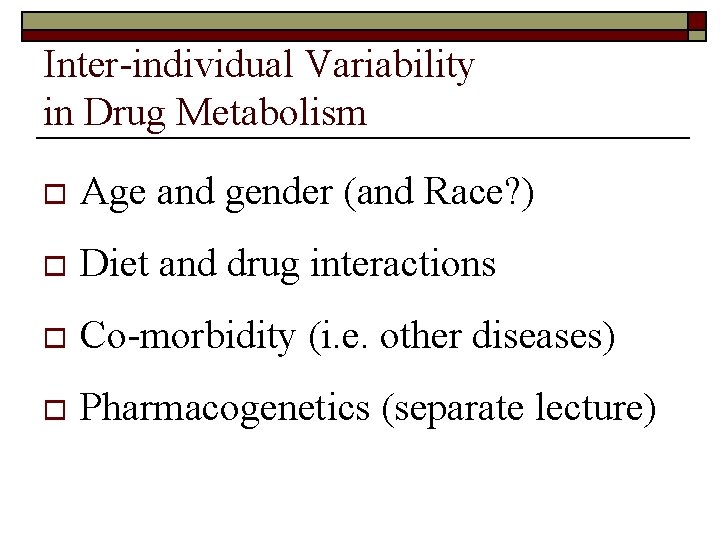 Inter-individual Variability in Drug Metabolism o Age and gender (and Race? ) o Diet