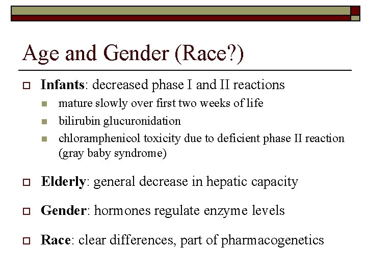 Age and Gender (Race? ) o Infants: decreased phase I and II reactions n