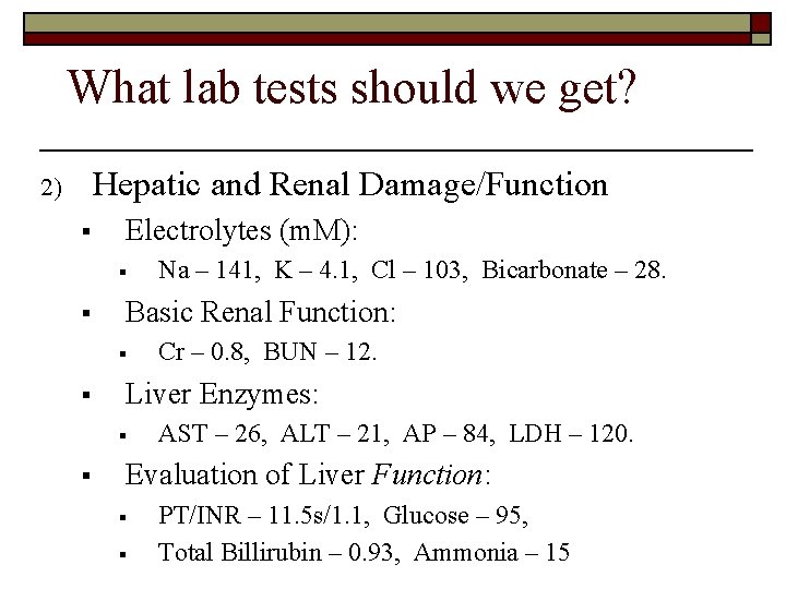 What lab tests should we get? Hepatic and Renal Damage/Function 2) § Electrolytes (m.