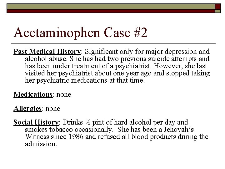 Acetaminophen Case #2 Past Medical History: Significant only for major depression and alcohol abuse.