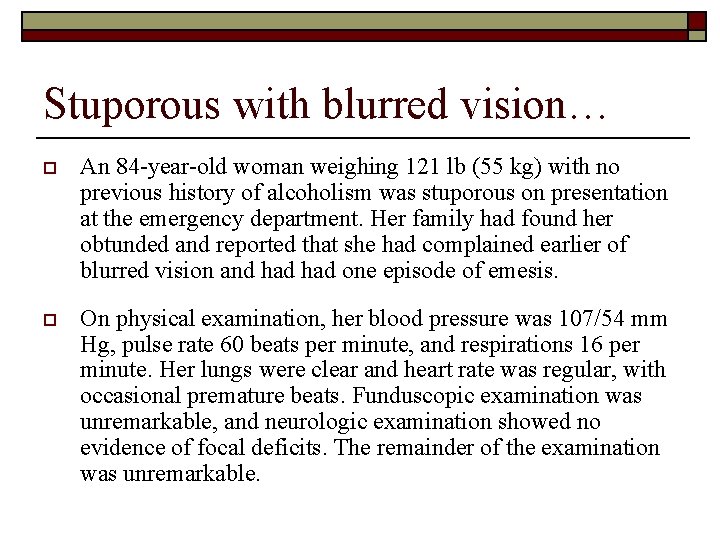 Stuporous with blurred vision… o An 84 -year-old woman weighing 121 lb (55 kg)