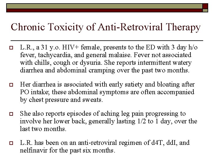 Chronic Toxicity of Anti-Retroviral Therapy o L. R. , a 31 y. o. HIV+