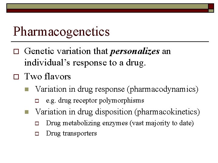 Pharmacogenetics o o Genetic variation that personalizes an individual’s response to a drug. Two