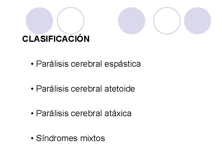 CLASIFICACIÓN • Parálisis cerebral espástica • Parálisis cerebral atetoide • Parálisis cerebral atáxica •