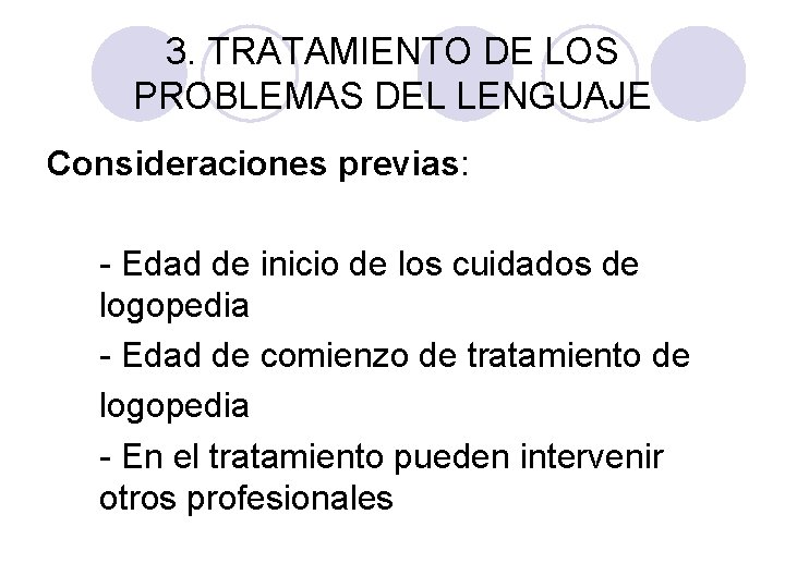 3. TRATAMIENTO DE LOS PROBLEMAS DEL LENGUAJE Consideraciones previas: - Edad de inicio de