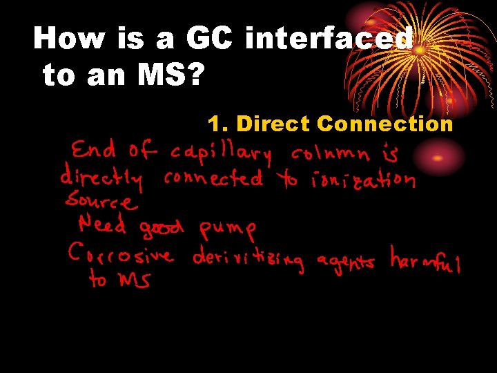 How is a GC interfaced to an MS? 1. Direct Connection 