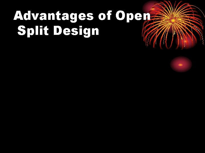 Advantages of Open Split Design Advantages of Open Split Design