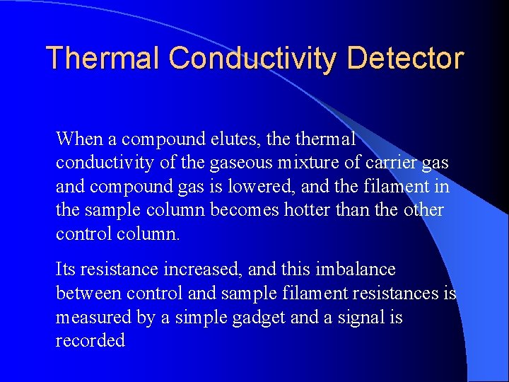 Thermal Conductivity Detector When a compound elutes, thermal conductivity of the gaseous mixture of Thermal Conductivity Detector When a compound elutes, thermal conductivity of the gaseous mixture of