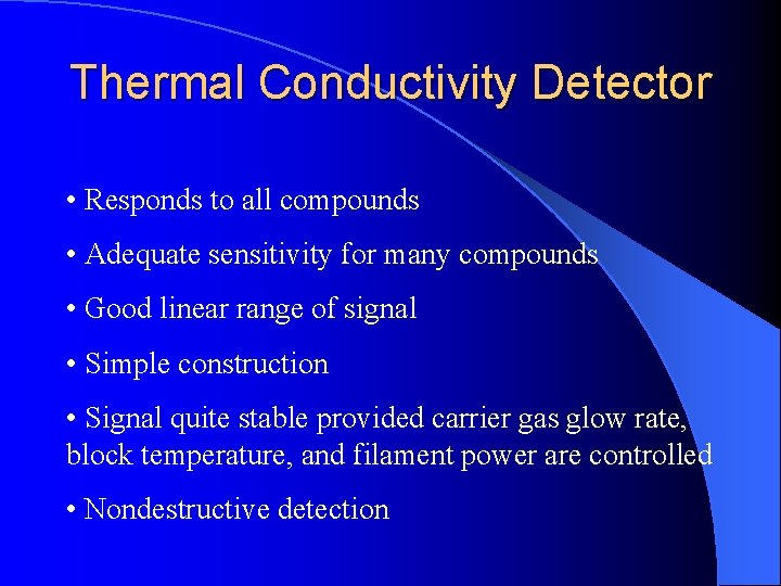 Thermal Conductivity Detector • Responds to all compounds • Adequate sensitivity for many compounds