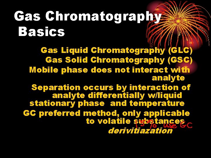 Gas Chromatography Basics Gas Liquid Chromatography (GLC) Gas Solid Chromatography (GSC) Mobile phase does