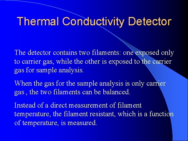 Thermal Conductivity Detector The detector contains two filaments: one exposed only to carrier gas,