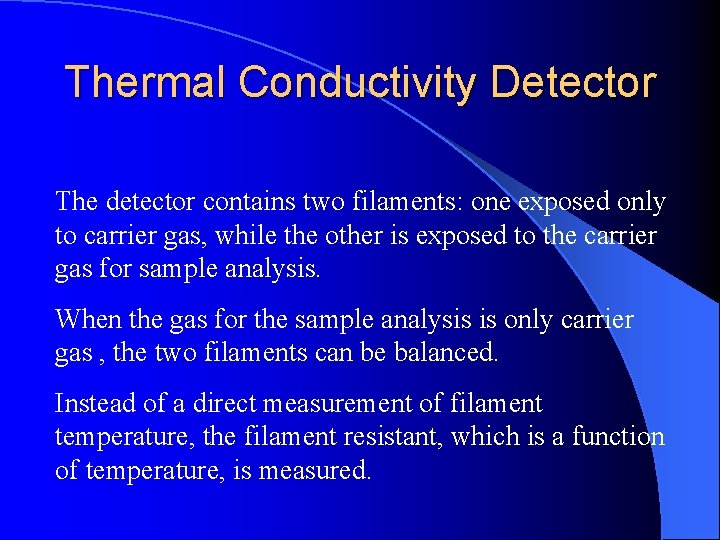 Thermal Conductivity Detector The detector contains two filaments: one exposed only to carrier gas, Thermal Conductivity Detector The detector contains two filaments: one exposed only to carrier gas,
