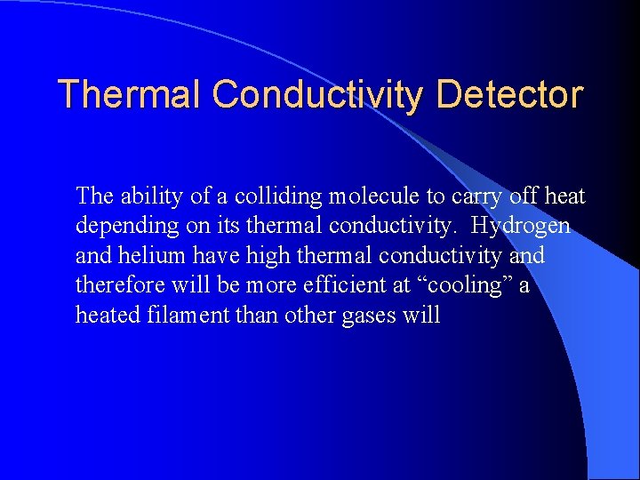 Thermal Conductivity Detector The ability of a colliding molecule to carry off heat depending