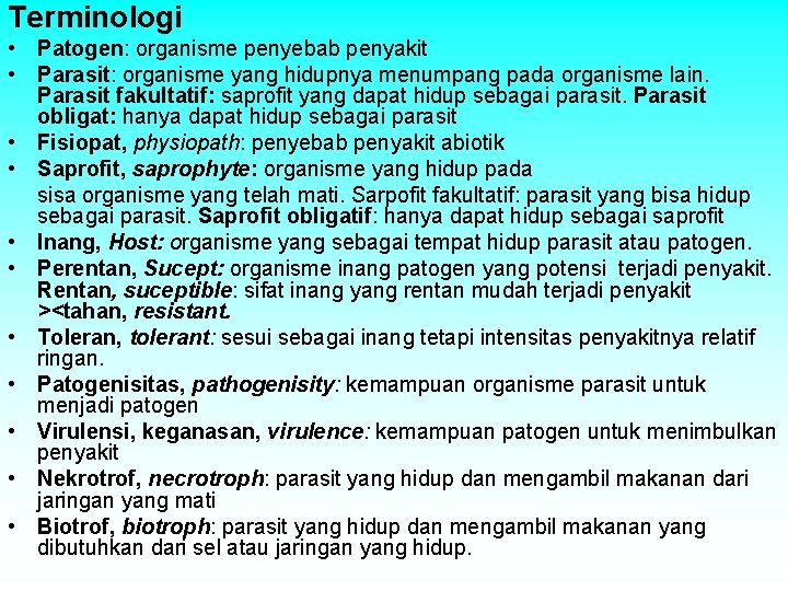 Terminologi • Patogen: organisme penyebab penyakit • Parasit: organisme yang hidupnya menumpang pada organisme Terminologi • Patogen: organisme penyebab penyakit • Parasit: organisme yang hidupnya menumpang pada organisme
