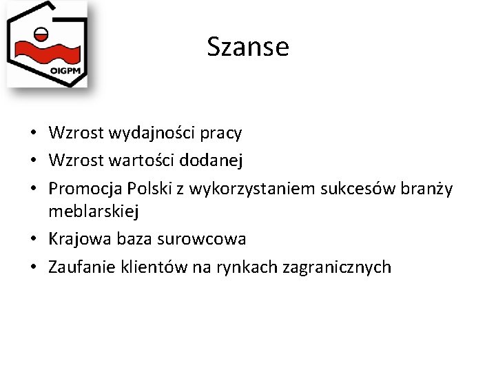 Szanse • Wzrost wydajności pracy • Wzrost wartości dodanej • Promocja Polski z wykorzystaniem