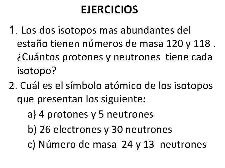 EJERCICIOS 1. Los dos isotopos mas abundantes del estaño tienen números de masa 120