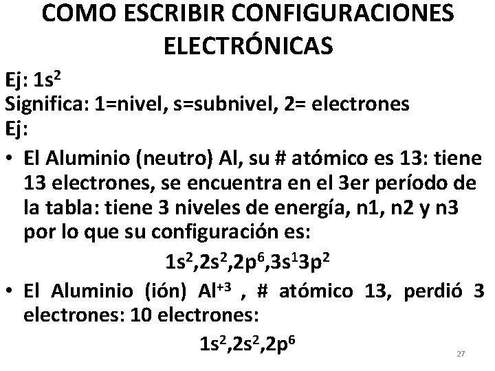 COMO ESCRIBIR CONFIGURACIONES ELECTRÓNICAS Ej: 1 s 2 Significa: 1=nivel, s=subnivel, 2= electrones Ej: