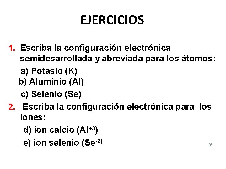 EJERCICIOS 1. Escriba la configuración electrónica semidesarrollada y abreviada para los átomos: a) Potasio