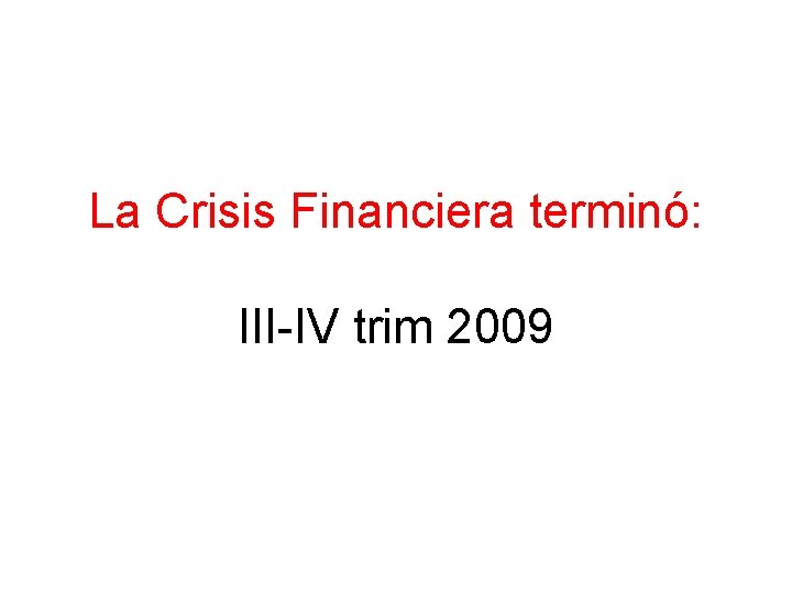 La Crisis Financiera terminó: III-IV trim 2009 