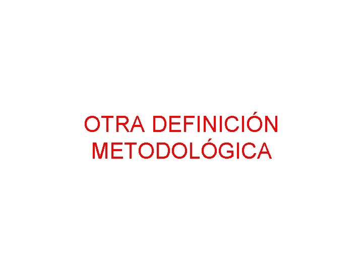 OTRA DEFINICIÓN METODOLÓGICA 