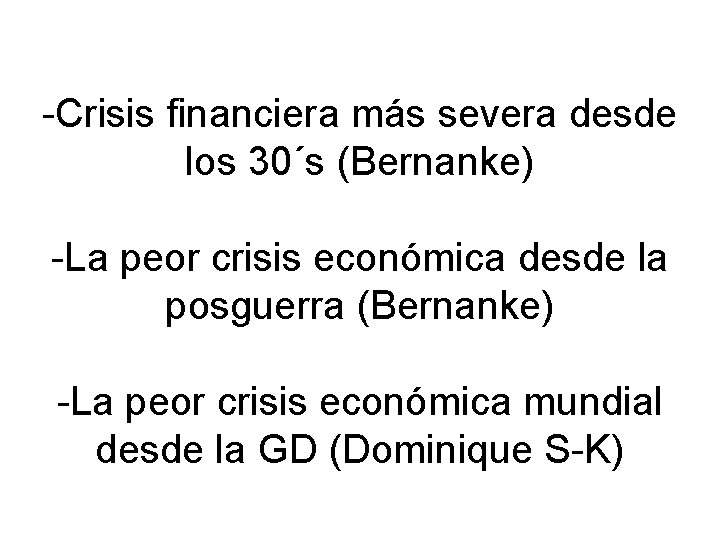 -Crisis financiera más severa desde los 30´s (Bernanke) -La peor crisis económica desde la