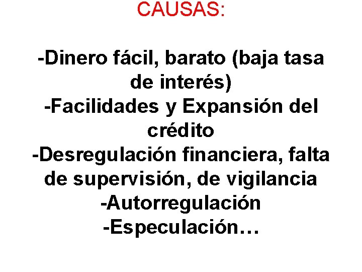 CAUSAS: -Dinero fácil, barato (baja tasa de interés) -Facilidades y Expansión del crédito -Desregulación