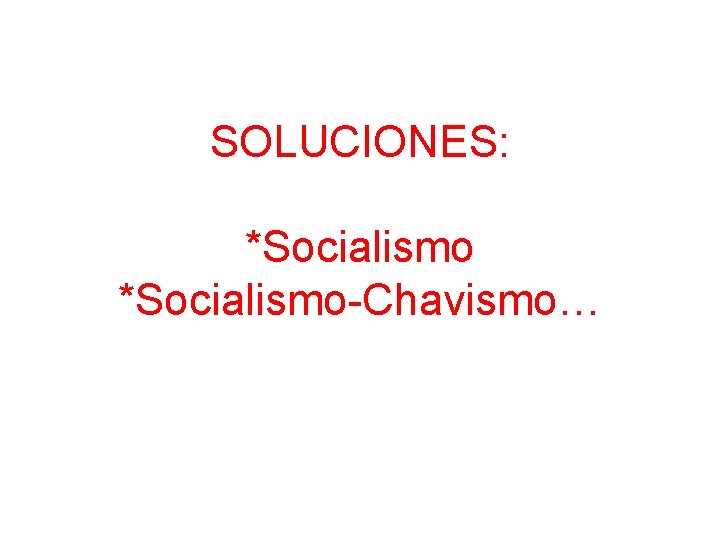 SOLUCIONES: *Socialismo-Chavismo… 