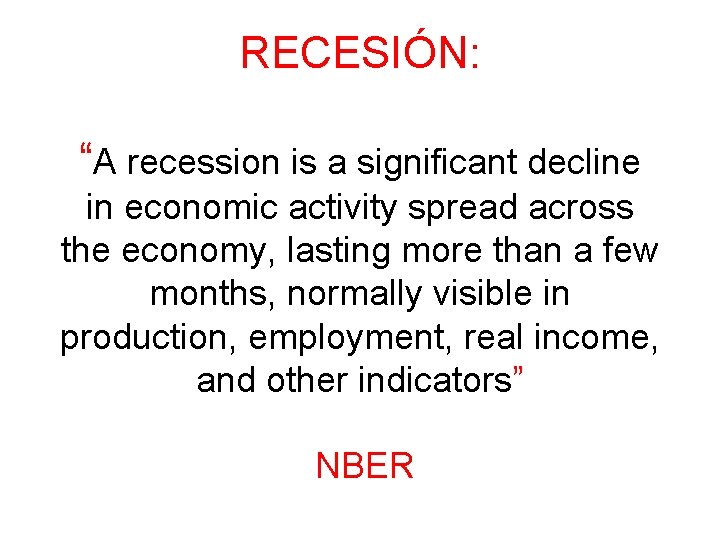 RECESIÓN: “A recession is a significant decline in economic activity spread across the economy,