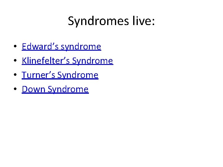 Syndromes live: • • Edward’s syndrome Klinefelter’s Syndrome Turner’s Syndrome Down Syndrome 