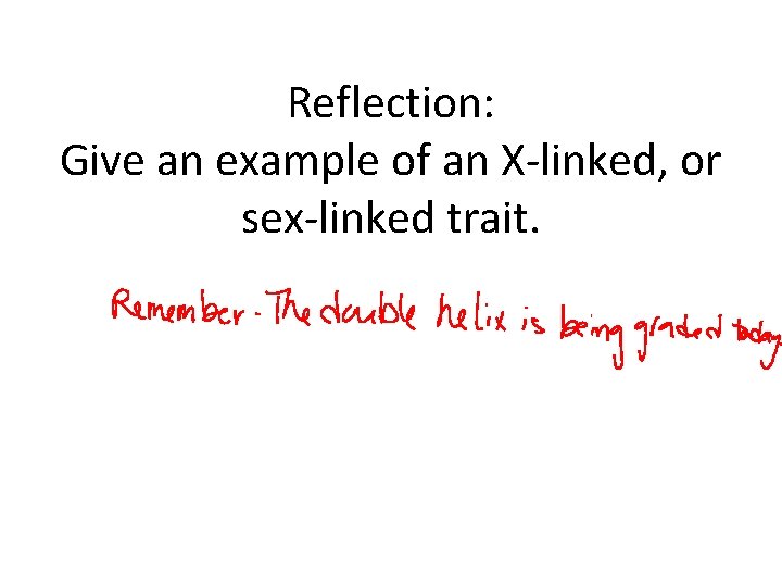 Reflection: Give an example of an X-linked, or sex-linked trait. 